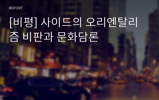 [비평] 사이드의 오리엔탈리즘 비판과 문화담론