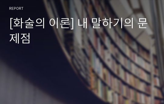 [화술의 이론] 내 말하기의 문제점