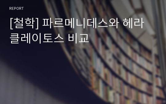 [철학] 파르메니데스와 헤라클레이토스 비교