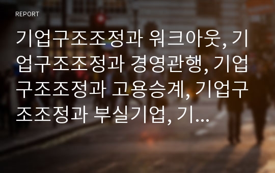 기업구조조정과 워크아웃, 기업구조조정과 경영관행, 기업구조조정과 고용승계, 기업구조조정과 부실기업, 기업구조조정과 정리해고, 기업구조조정과 스핀오프, 기업구조조정과 연구개발 분석