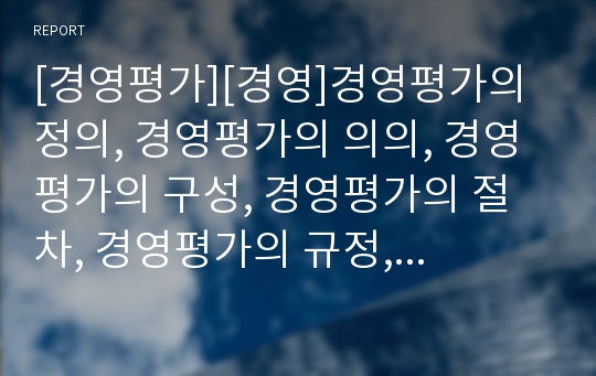 [경영평가][경영]경영평가의 정의, 경영평가의 의의, 경영평가의 구성, 경영평가의 절차, 경영평가의 규정, 경영평가의 기업문화, 경영평가의 평점계산, 경영평가 관련 제언 분석