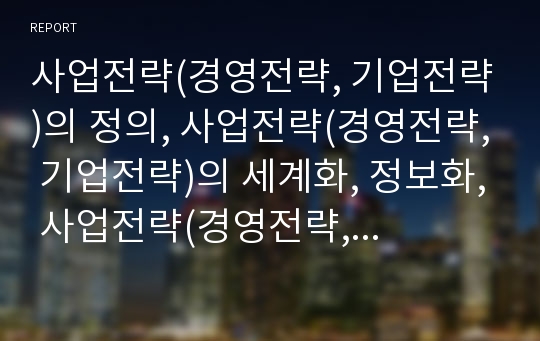 사업전략(경영전략, 기업전략)의 정의, 사업전략(경영전략, 기업전략)의 세계화, 정보화, 사업전략(경영전략, 기업전략)의 현황, 인터넷사업, 사업전략(경영전략, 기업전략)의 사례