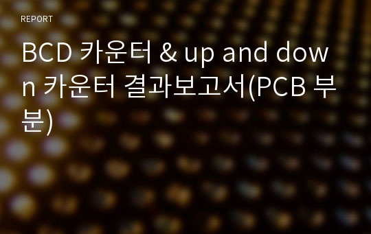 BCD 카운터 &amp; up and down 카운터 결과보고서(PCB 부분)