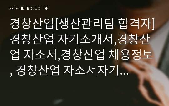 경창산업[생산관리팀 합격자]경창산업 자기소개서,경창산업 자소서,경창산업 채용정보, 경창산업 자소서자기소개서