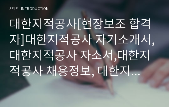 대한지적공사[현장보조 합격자]대한지적공사 자기소개서,대한지적공사 자소서,대한지적공사 채용정보, 대한지적공사 자소서자기소개서