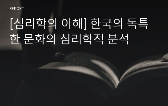 [심리학의 이해] 한국의 독특한 문화의 심리학적 분석