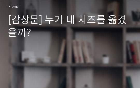 [감상문] 누가 내 치즈를 옮겼을까?