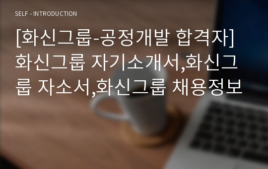 [화신그룹-공정개발 합격자]화신그룹 자기소개서,화신그룹 자소서,화신그룹 채용정보