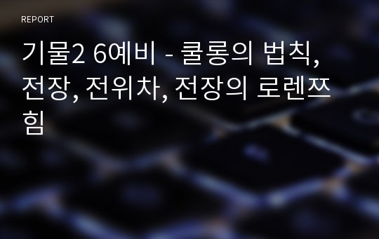 기물2 6예비 - 쿨롱의 법칙, 전장, 전위차, 전장의 로렌쯔 힘