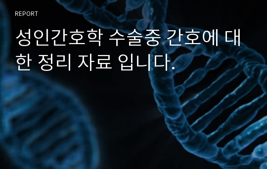 성인간호학 수술중 간호에 대한 정리 자료 입니다.