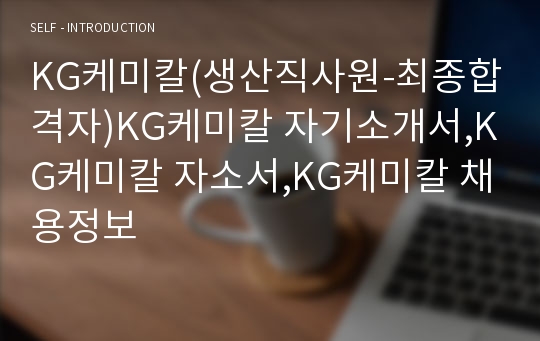 KG케미칼(생산직사원-최종합격자)KG케미칼 자기소개서,KG케미칼 자소서,KG케미칼 채용정보