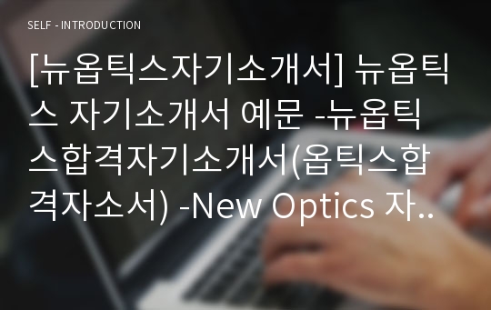 [뉴옵틱스자기소개서] 뉴옵틱스 자기소개서 예문 -뉴옵틱스합격자기소개서(옵틱스합격자소서) -New Optics 자기소개서