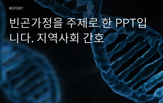 빈곤가정을 주제로 한 PPT입니다. 지역사회 간호