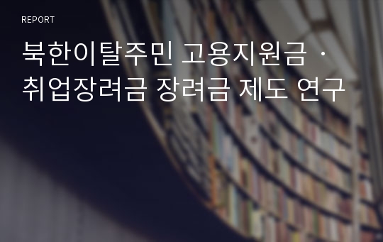 북한이탈주민 고용지원금ㆍ취업장려금 장려금 제도 연구