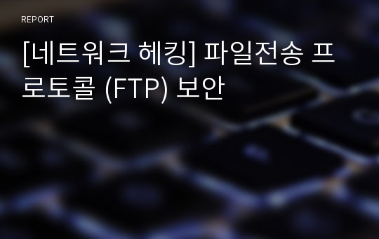 [네트워크 헤킹] 파일전송 프로토콜 (FTP) 보안