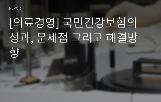 [의료경영] 국민건강보험의 성과, 문제점 그리고 해결방향