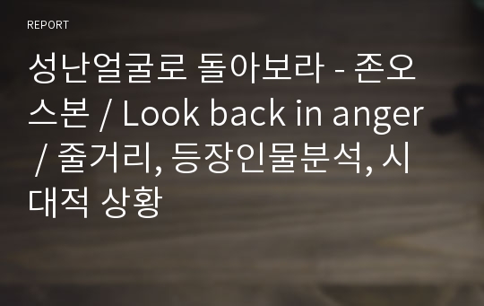 성난얼굴로 돌아보라 - 존오스본 / Look back in anger / 줄거리, 등장인물분석, 시대적 상황