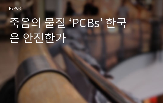 죽음의 물질 ‘PCBs’ 한국은 안전한가