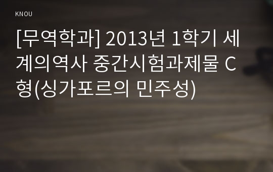 [무역학과] 2013년 1학기 세계의역사 중간시험과제물 C형(싱가포르의 민주성)