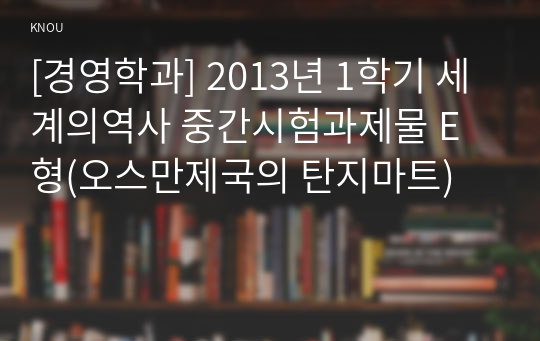 [경영학과] 2013년 1학기 세계의역사 중간시험과제물 E형(오스만제국의 탄지마트)