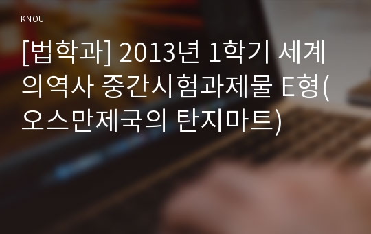 [법학과] 2013년 1학기 세계의역사 중간시험과제물 E형(오스만제국의 탄지마트)