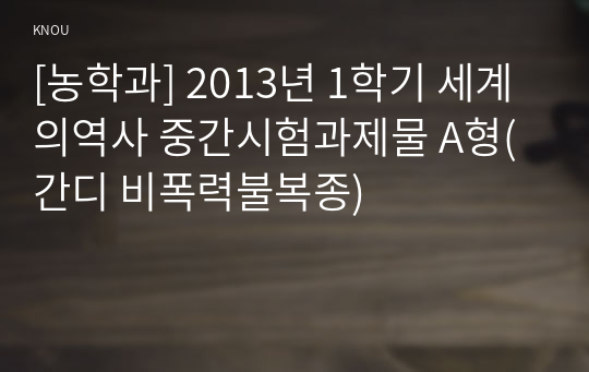 [농학과] 2013년 1학기 세계의역사 중간시험과제물 A형(간디 비폭력불복종)