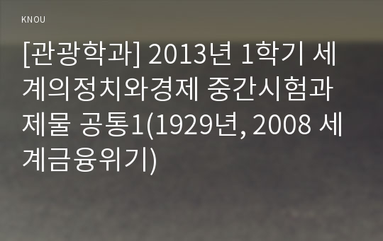 [관광학과] 2013년 1학기 세계의정치와경제 중간시험과제물 공통1(1929년, 2008 세계금융위기)