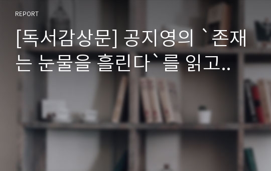 [독서감상문] 공지영의 `존재는 눈물을 흘린다`를 읽고..