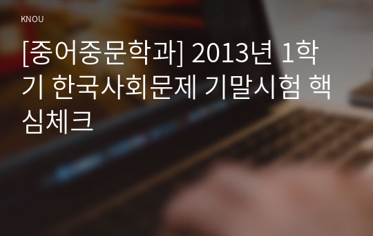 [중어중문학과] 2013년 1학기 한국사회문제 기말시험 핵심체크