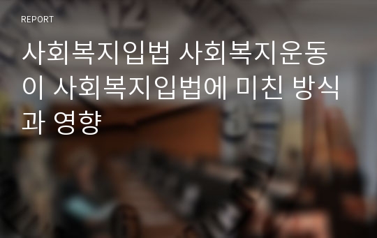 사회복지입법 사회복지운동이 사회복지입법에 미친 방식과 영향