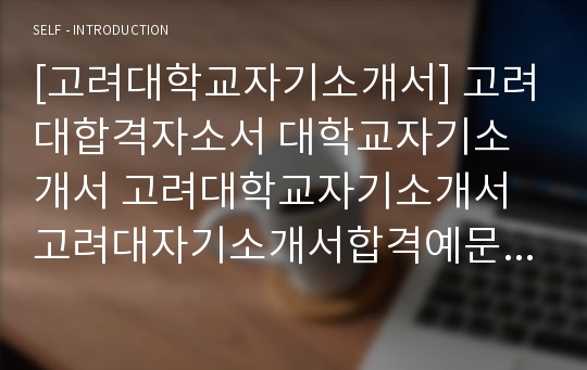 대입 자기소개서, 대학교자기소개서, 대학교자소서, 대입자소서, 고려대학교