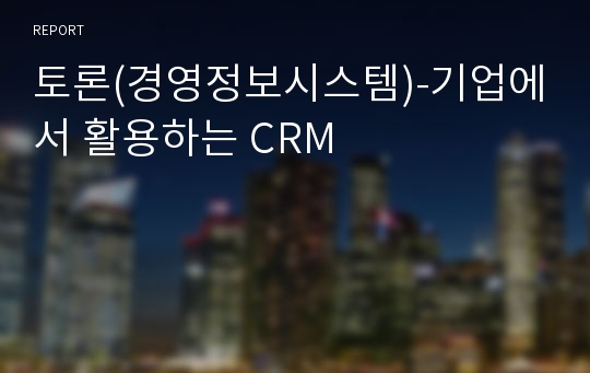 토론(경영정보시스템)-기업에서 활용하는 CRM