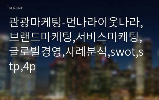 관광마케팅-먼나라이웃나라,브랜드마케팅,서비스마케팅,글로벌경영,사례분석,swot,stp,4p