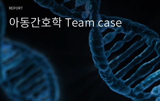 아동간호학 Team case