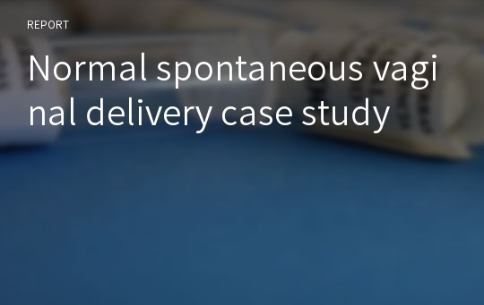 Normal spontaneous vaginal delivery case study