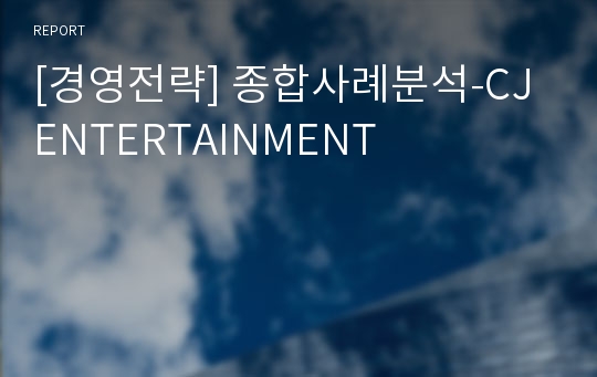 [경영전략] 종합사례분석-CJ ENTERTAINMENT