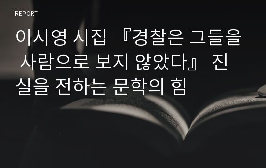 이시영 시집 『경찰은 그들을 사람으로 보지 않았다』 진실을 전하는 문학의 힘