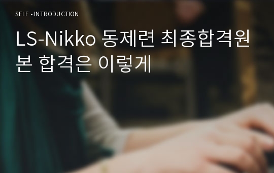 LS-Nikko 동제련 최종합격원본 합격은 이렇게