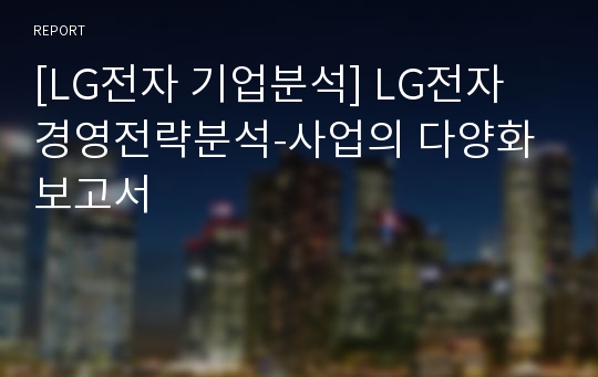 [LG전자 기업분석] LG전자 경영전략분석-사업의 다양화 보고서