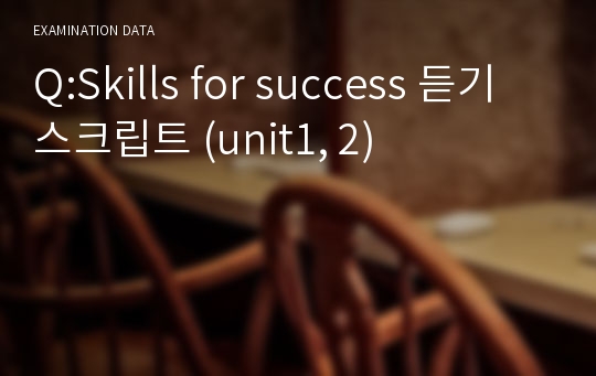 Q:Skills for success 듣기 스크립트 (unit1, 2)