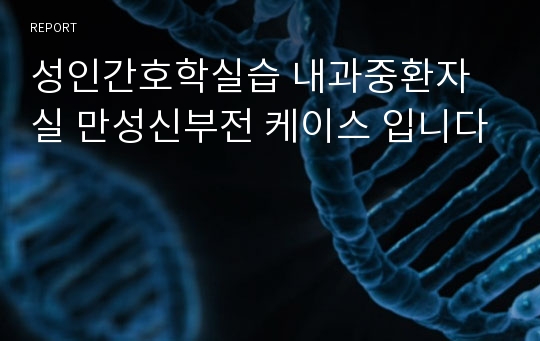 성인간호학실습 내과중환자실 만성신부전 케이스 입니다