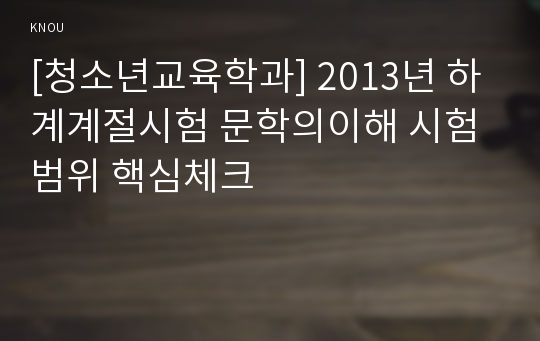 [청소년교육학과] 2013년 하계계절시험 문학의이해 시험범위 핵심체크