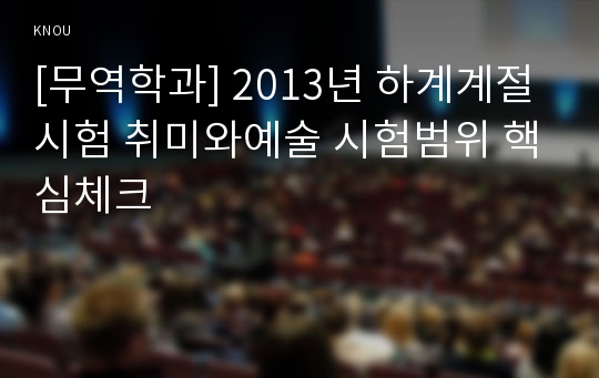 [무역학과] 2013년 하계계절시험 취미와예술 시험범위 핵심체크