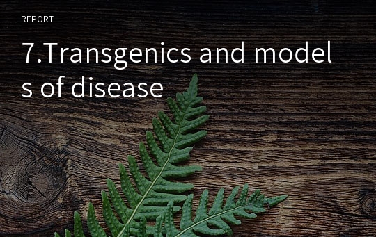 7.Transgenics and models of disease