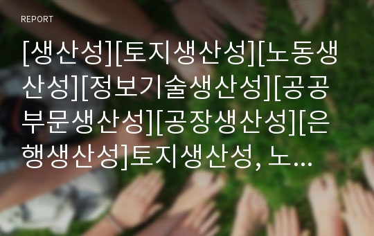 [생산성][토지생산성][노동생산성][정보기술생산성][공공부문생산성][공장생산성][은행생산성]토지생산성, 노동생산성, 정보기술생산성, 공공부문생산성, 공장생산성, 은행생산성 분석