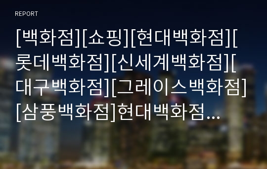 [백화점][쇼핑][현대백화점][롯데백화점][신세계백화점][대구백화점][그레이스백화점][삼풍백화점]현대백화점, 롯데백화점, 신세계백화점, 대구백화점, 그레이스백화점,삼풍백화점 분석