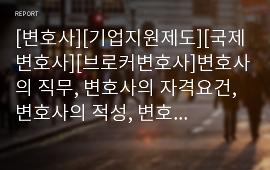 [변호사][기업지원제도][국제변호사][브로커변호사]변호사의 직무, 변호사의 자격요건, 변호사의 적성, 변호사의 능력, 변호사의 기업지원제도,변호사 국제변호사,변호사와 브로커변호사