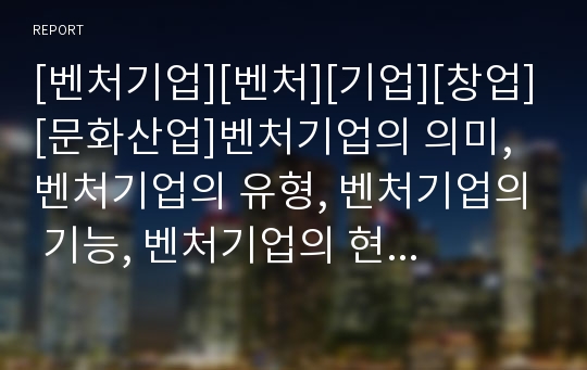 [벤처기업][벤처][기업][창업][문화산업]벤처기업의 의미, 벤처기업의 유형, 벤처기업의 기능, 벤처기업의 현황, 벤처기업의 창업여건, 벤처기업의 문화산업, 벤처기업 엑소더스현상