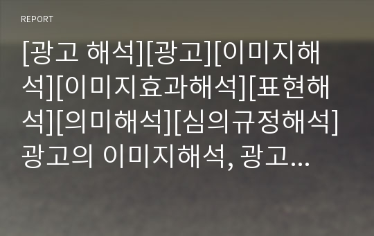 [광고 해석][광고][이미지해석][이미지효과해석][표현해석][의미해석][심의규정해석]광고의 이미지해석, 광고의 이미지효과해석, 광고의 표현해석, 광고의 의미해석,광고 심의규정해석