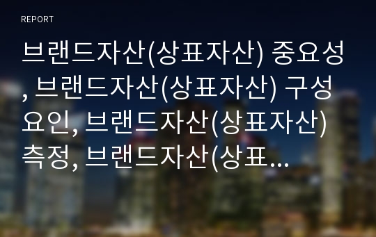 브랜드자산(상표자산) 중요성, 브랜드자산(상표자산) 구성요인, 브랜드자산(상표자산) 측정, 브랜드자산(상표자산) 성과, 브랜드자산(상표자산) 아이덴티티전략, 브랜드자산 제고 방안